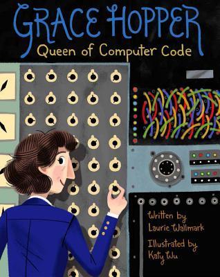 Grace Hopper, Queen of Computer Code by Laurie Wallmark, a review